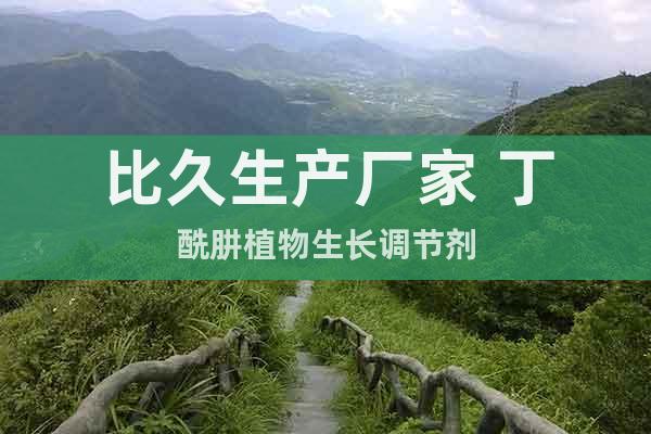 比久生產(chǎn)廠家 丁酰肼植物生長調(diào)節(jié)劑