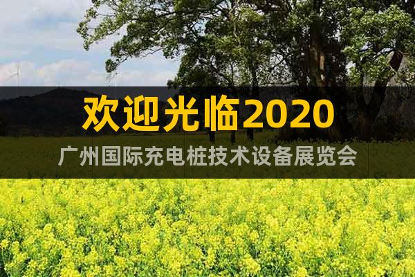 歡迎光臨2020廣州國際充電樁技術(shù)設(shè)備展覽會(huì)