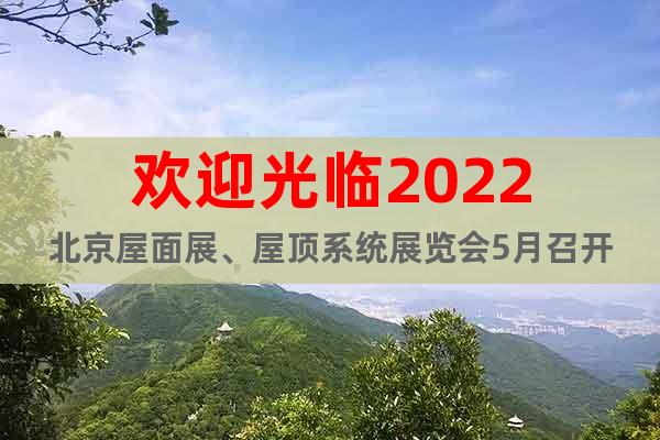 歡迎光臨2022北京屋面展、屋頂系統(tǒng)展覽會(huì)5月召開