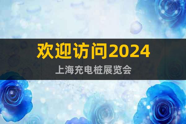 歡迎訪問2024上海充電樁展覽會(huì)