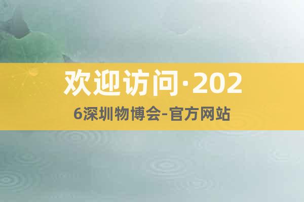 歡迎訪問·2026深圳物博會-官方網(wǎng)站