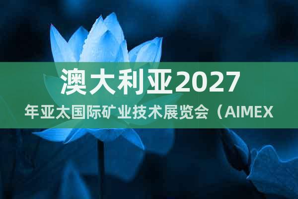 澳大利亞2027年亞太國際礦業(yè)技術展覽會（AIMEX）