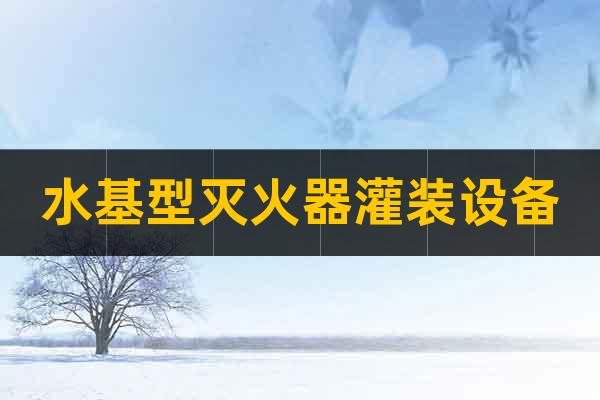 水基型滅火器灌裝設(shè)備