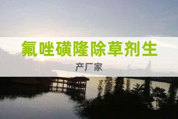 氟唑磺隆除草劑生產(chǎn)廠家