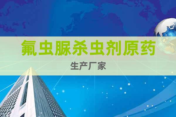 氟蟲脲殺蟲劑原藥生產(chǎn)廠家