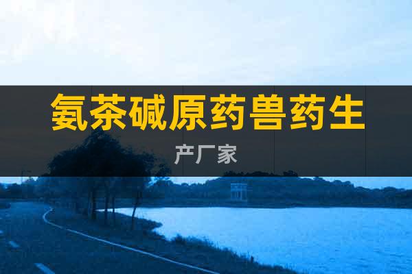 氨茶堿原藥獸藥生產(chǎn)廠家
