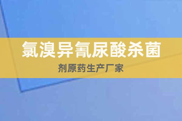 氯溴異氰尿酸殺菌劑原藥生產(chǎn)廠家