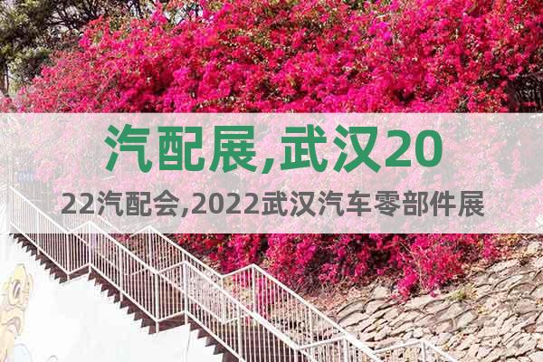 汽配展,武汉2022汽配会,2022武汉汽车零部件展时间