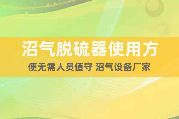 沼氣脫硫器使用方便無需人員值守 沼氣設(shè)備廠家