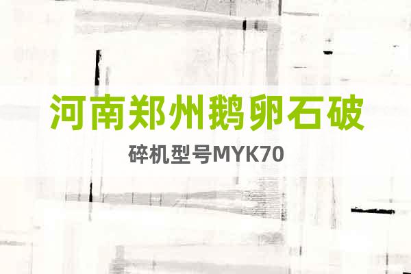 河南郑州鹅卵石破碎机型号MYK70