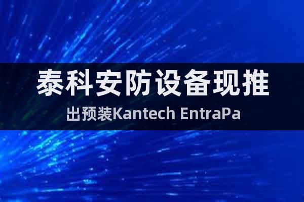 泰科安防设备现推出预装Kantech EntraPass门禁控制系统的exacqVisi