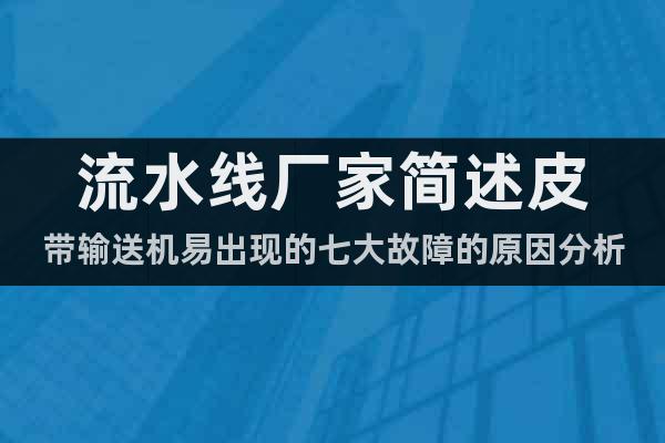 流水線廠家簡述皮帶輸送機易出現(xiàn)的七大故障的原因分析