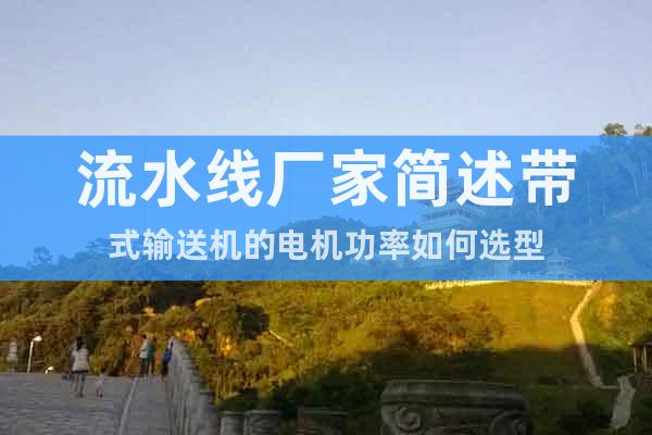 流水線廠家簡(jiǎn)述帶式輸送機(jī)的電機(jī)功率如何選型