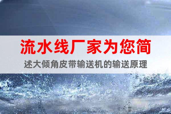 流水線廠家為您簡(jiǎn)述大傾角皮帶輸送機(jī)的輸送原理