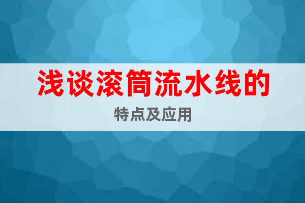 淺談滾筒流水線的特點(diǎn)及應(yīng)用