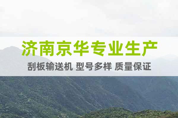 濟(jì)南京華專業(yè)生產(chǎn)刮板輸送機(jī) 型號(hào)多樣 質(zhì)量保證
