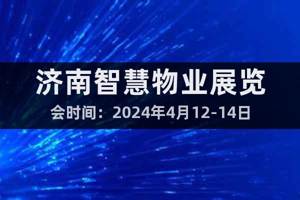 濟(jì)南智慧物業(yè)展覽會(huì)時(shí)間：2024年4月12-14日