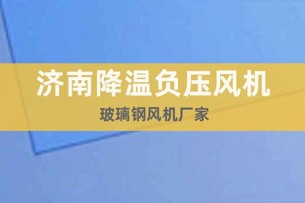 濟南降溫負壓風(fēng)機 玻璃鋼風(fēng)機廠家