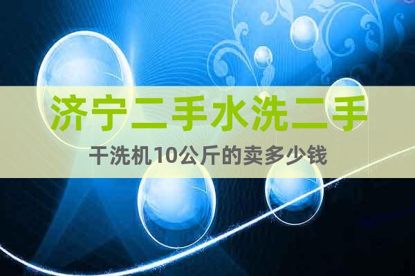 濟寧二手水洗二手干洗機10公斤的賣多少錢