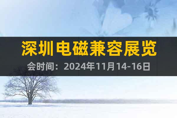 深圳電磁兼容展覽會時間：2024年11月14-16日