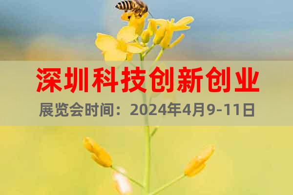 深圳科技创新创业展览会时间：2024年4月9-11日