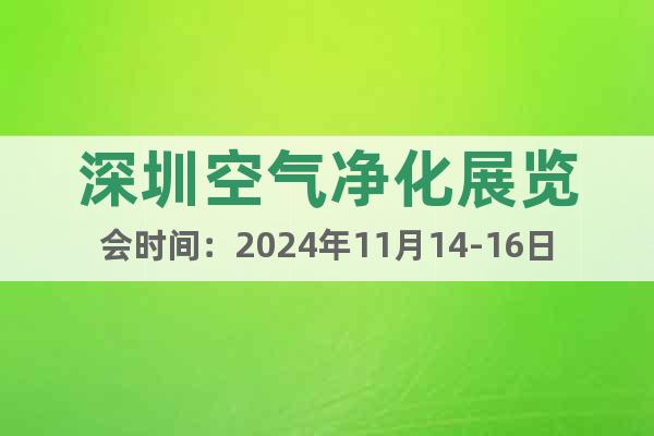 深圳空氣凈化展覽會時間：2024年11月14-16日
