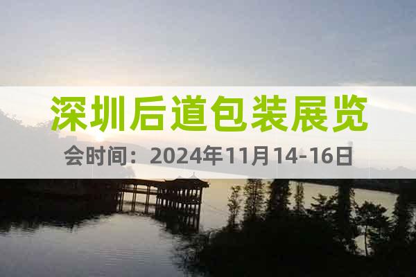 深圳后道包裝展覽會(huì)時(shí)間：2024年11月14-16日