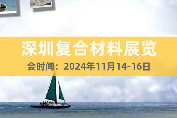 深圳復(fù)合材料展覽會(huì)時(shí)間：2024年11月14-16日