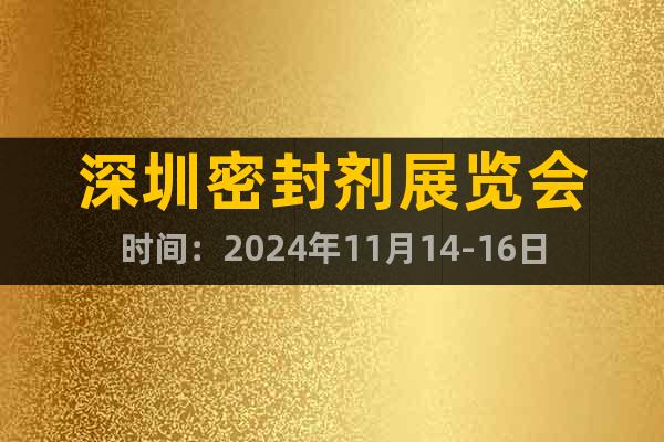 深圳密封劑展覽會(huì)時(shí)間：2024年11月14-16日