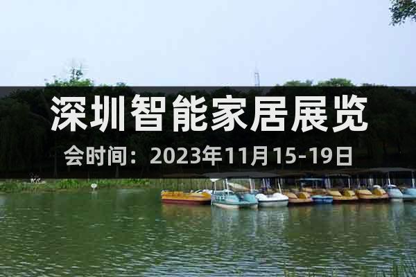 深圳智能家居展览会时间：2023年11月15-19日