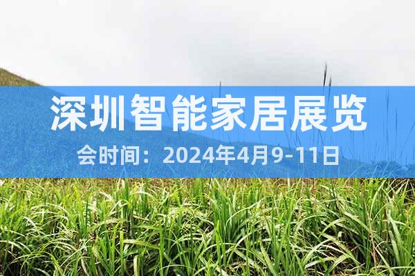 深圳智能家居展览会时间：2024年4月9-11日
