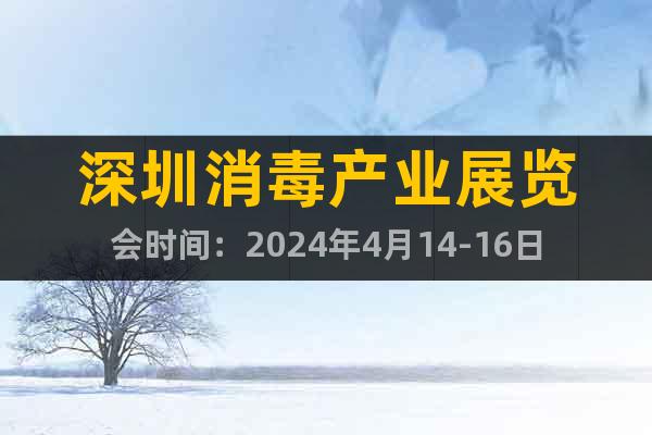 深圳消毒产业展览会时间：2024年4月14-16日