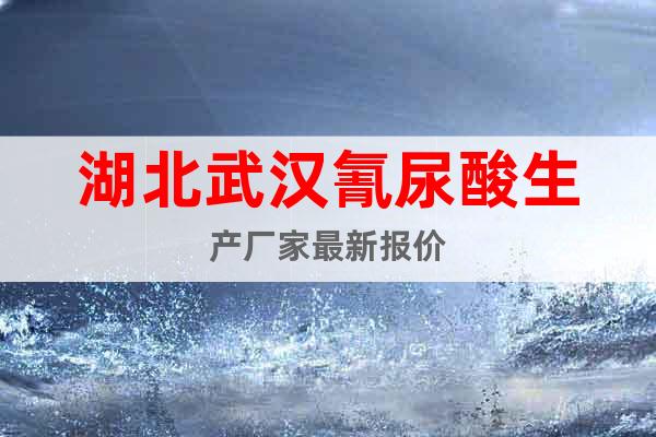 湖北武漢氰尿酸生產(chǎn)廠家最新報(bào)價(jià)