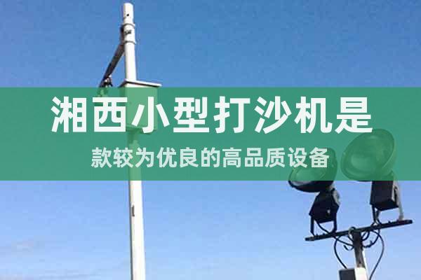 湘西小型打沙機是款較為優(yōu)良的高品質設備