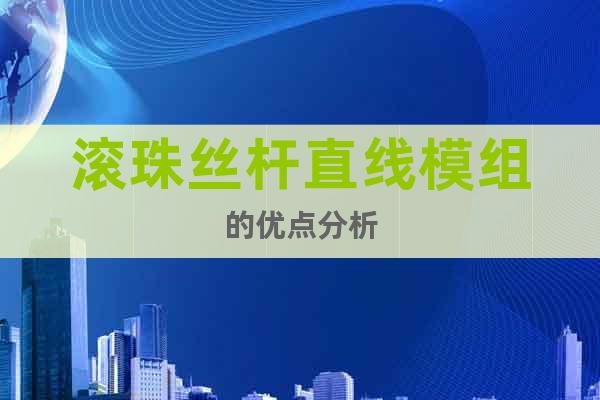 滾珠絲桿直線模組的優(yōu)點(diǎn)分析