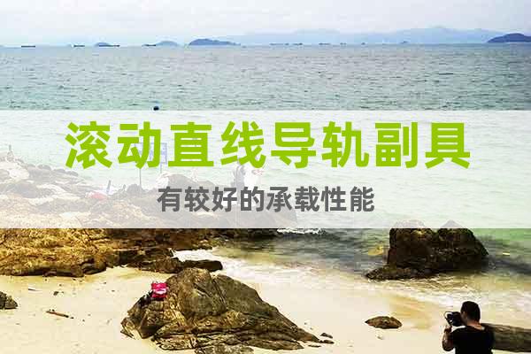 滾動直線導軌副具有較好的承載性能