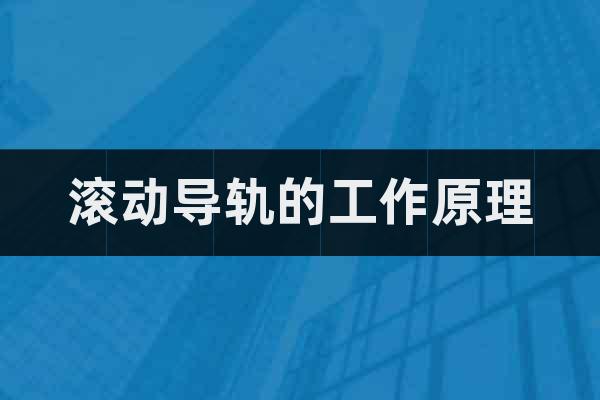 滾動(dòng)導(dǎo)軌的工作原理