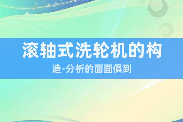 滾軸式洗輪機(jī)的構(gòu)造-分析的面面俱到