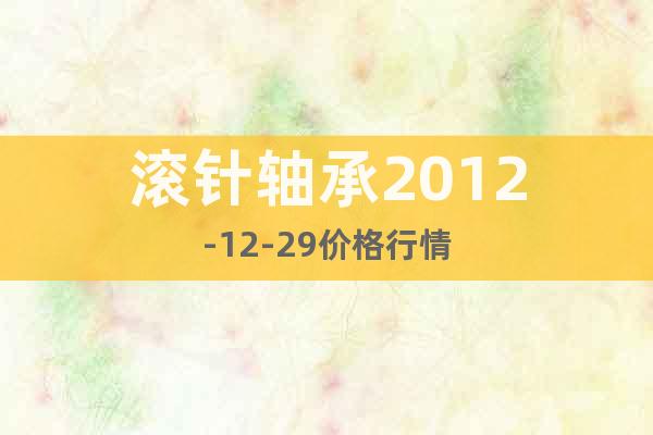 滾針軸承2012-12-29價格行情