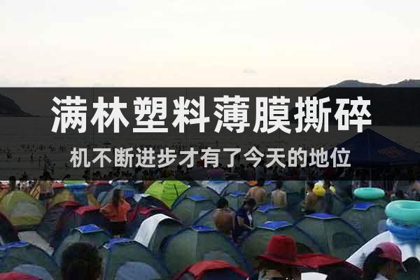 滿林塑料薄膜撕碎機不斷進步才有了今天的地位