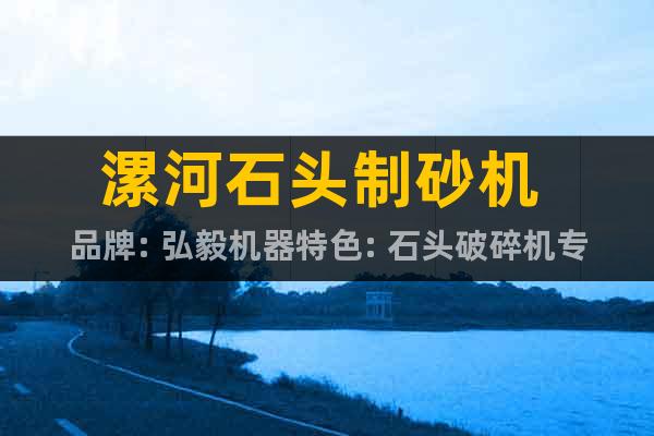 漯河石頭制砂機(jī) 品牌: 弘毅機(jī)器特色: 石頭破碎機(jī)專利產(chǎn)品
