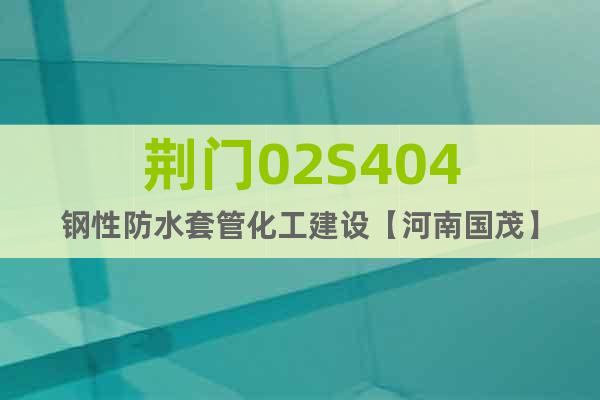 荊門02S404鋼性防水套管化工建設(shè)【河南國茂】