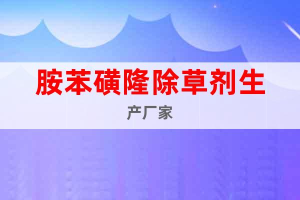 胺苯磺隆除草劑生產(chǎn)廠家