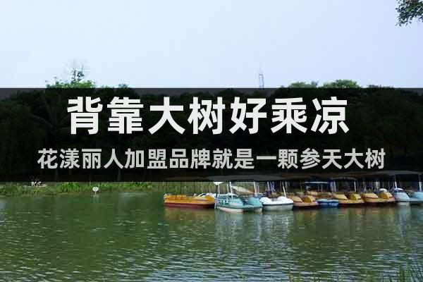 背靠大樹(shù)好乘涼 花漾麗人加盟品牌就是一顆參天大樹(shù)