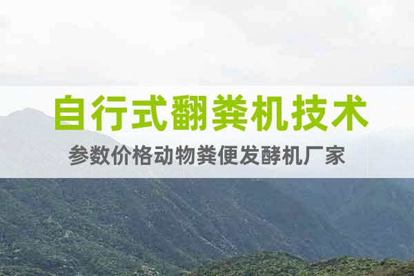 自行式翻糞機(jī)技術(shù)參數(shù)價(jià)格動(dòng)物糞便發(fā)酵機(jī)廠家