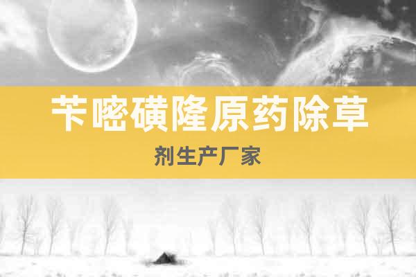 芐嘧磺隆原藥除草劑生產(chǎn)廠家