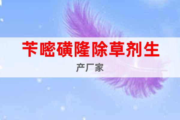 芐嘧磺隆除草劑生產(chǎn)廠家