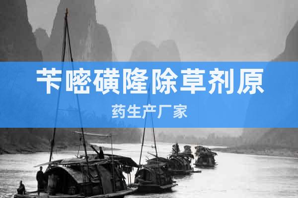 芐嘧磺隆除草劑原藥生產(chǎn)廠家