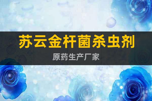 蘇云金桿菌殺蟲(chóng)劑原藥生產(chǎn)廠家
