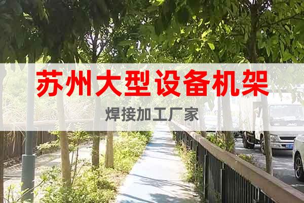 蘇州大型設(shè)備機架焊接加工廠家